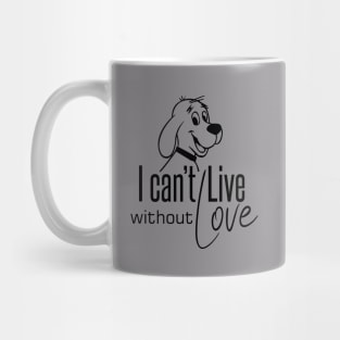 I Cannot Live... Without Love - Funny Dogs Mug